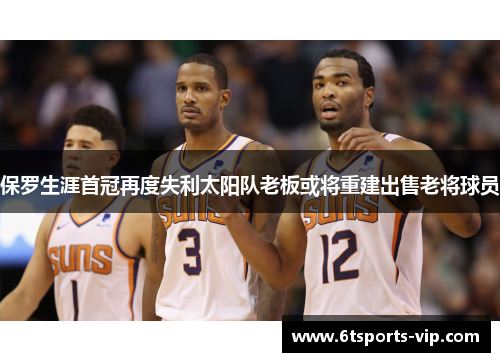 保罗生涯首冠再度失利太阳队老板或将重建出售老将球员